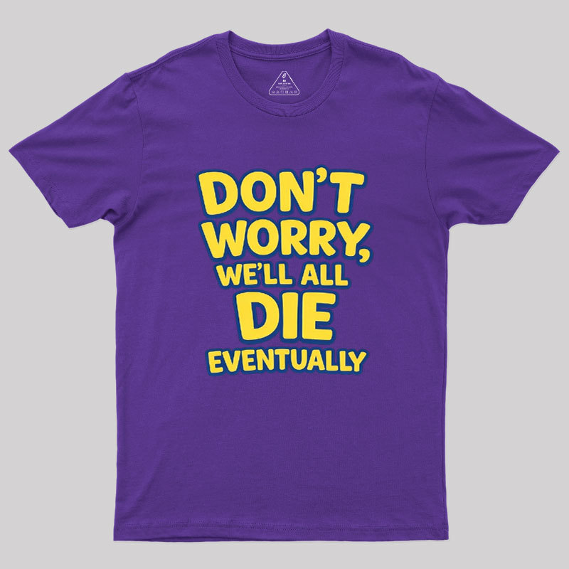 Geeksoutfit We Will All Die Eventually Geek T-Shirt for Sale