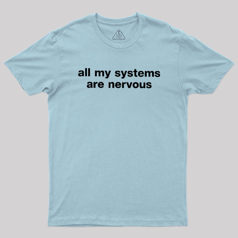 All My Systems Are Nervous Geek T-Shirt