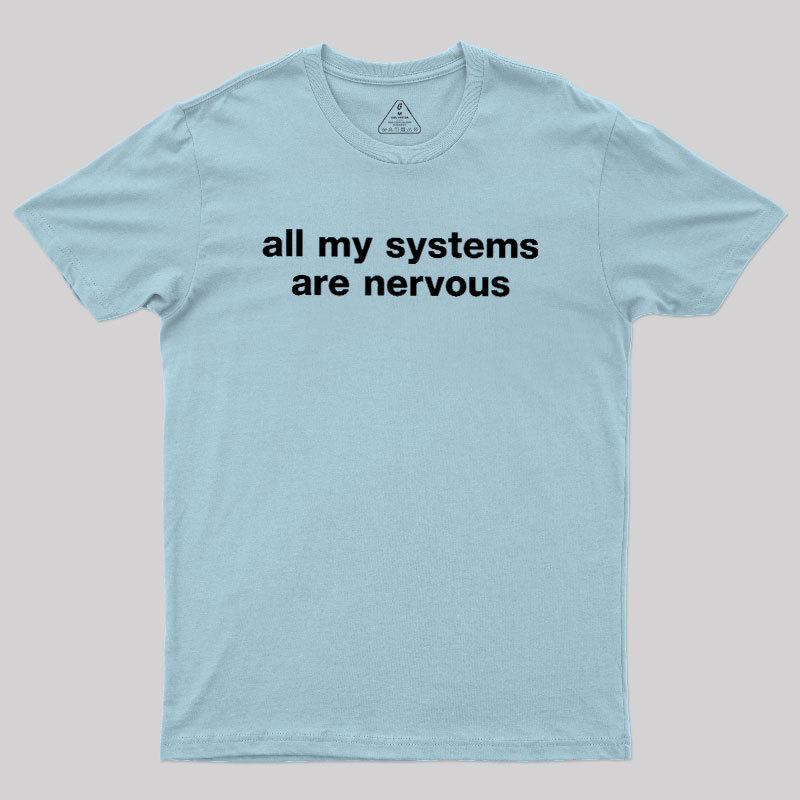 All My Systems Are Nervous Geek T-Shirt