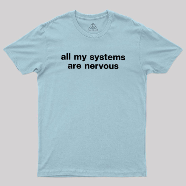 All My Systems Are Nervous Geek T-Shirt