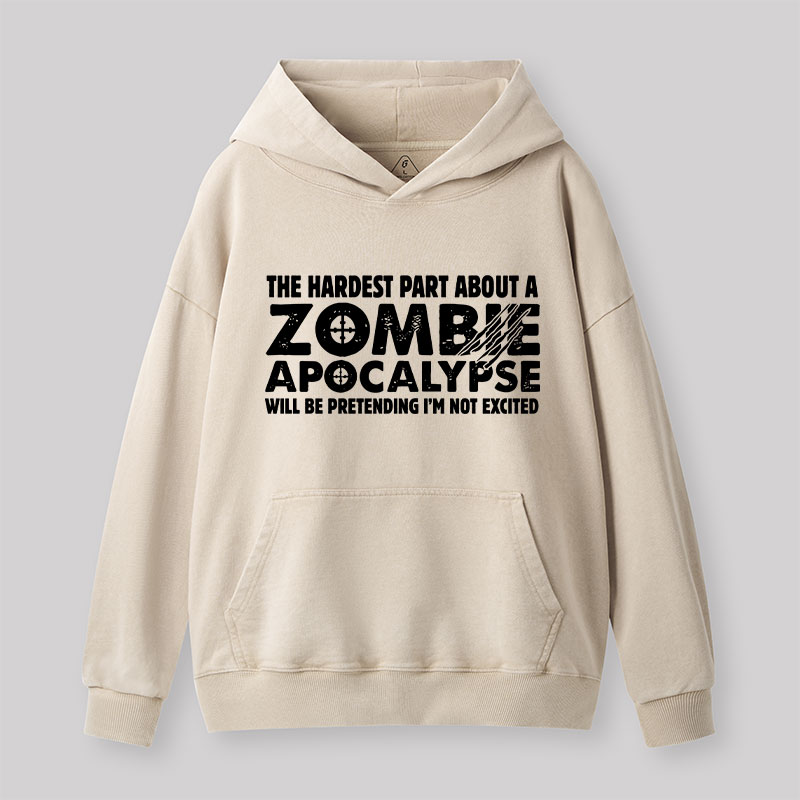 Zombie Apocalypse Hardest Part Pretending Not Excited Washed Hoodie