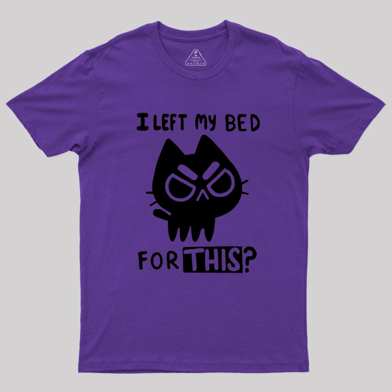 I Left My Bed For This Geek T-Shirt