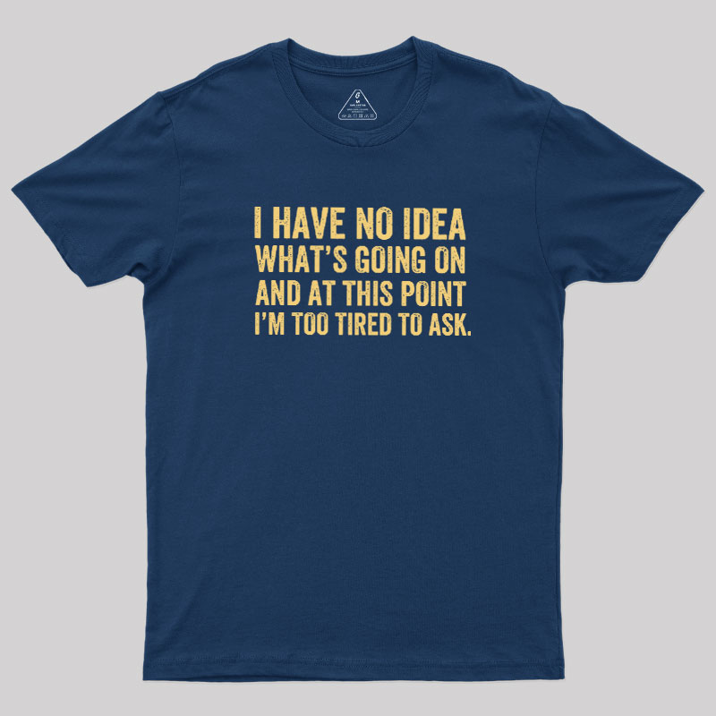 I'm Too Tired To Ask Geek T-Shirt