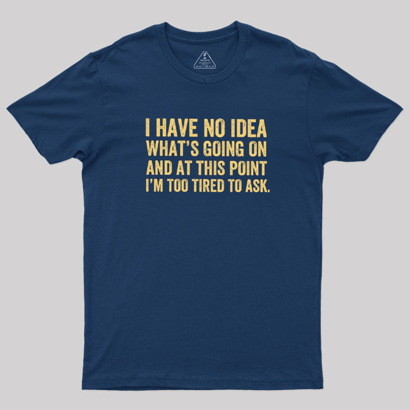 I'm Too Tired To Ask Geek T-Shirt