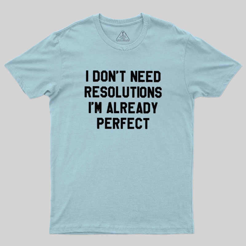 I Don't Need Resolutions Geek T-Shirt