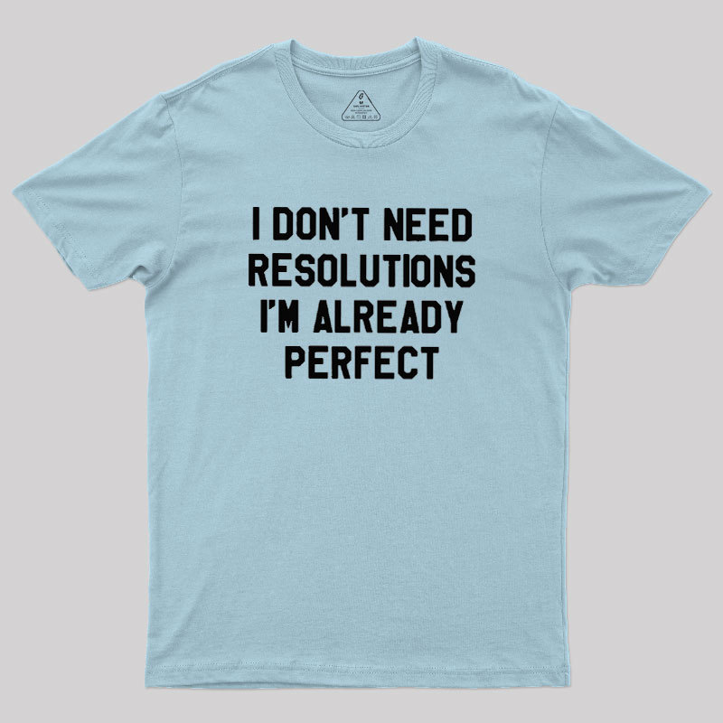 I Don't Need Resolutions Geek T-Shirt