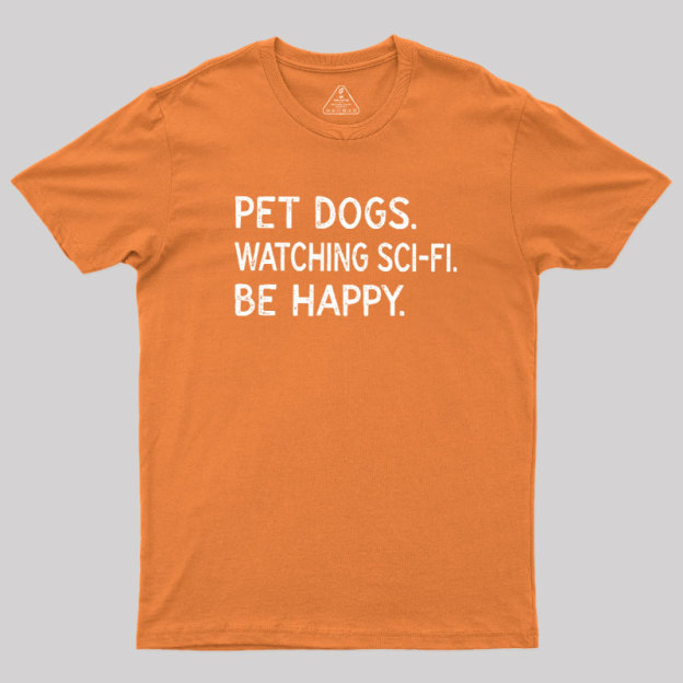 Pet Dogs Watching Scifi Be Happy Geek T-Shirt