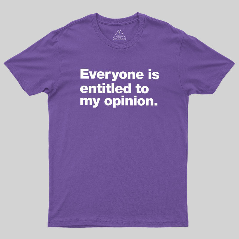 Everyone Is Entitled To My Opinion Geek T-Shirt