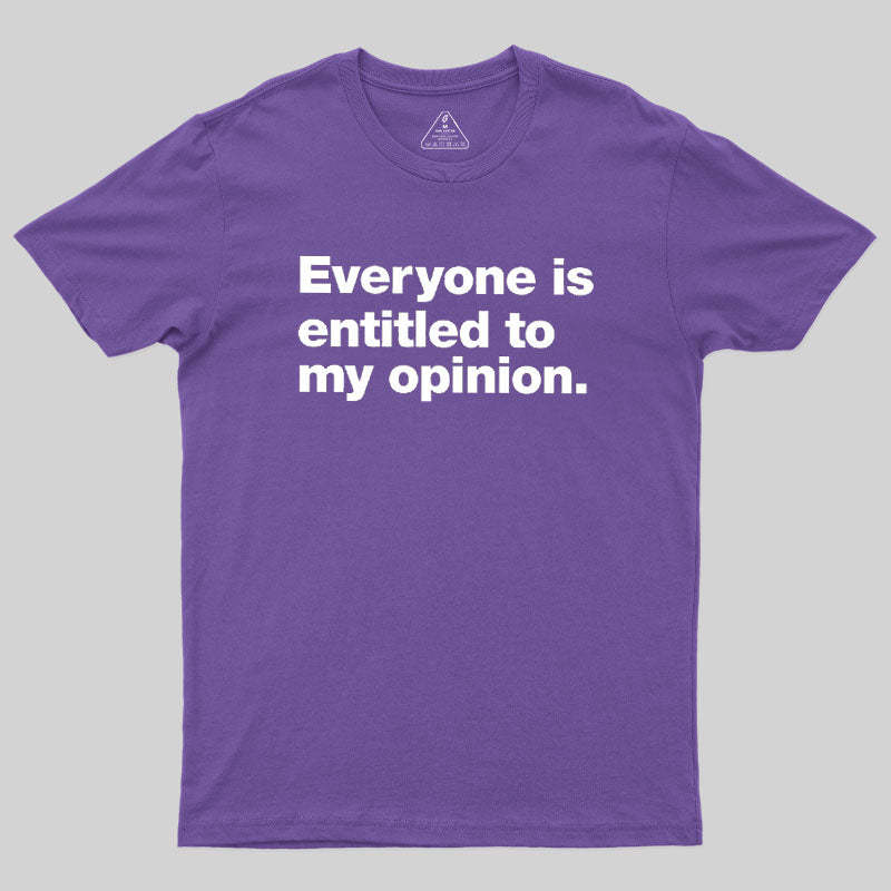 Everyone Is Entitled To My Opinion Geek T-Shirt