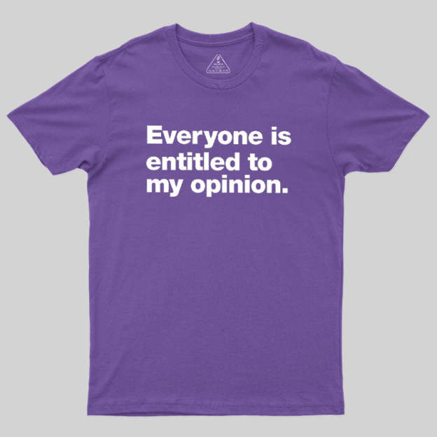 Everyone Is Entitled To My Opinion Geek T-Shirt
