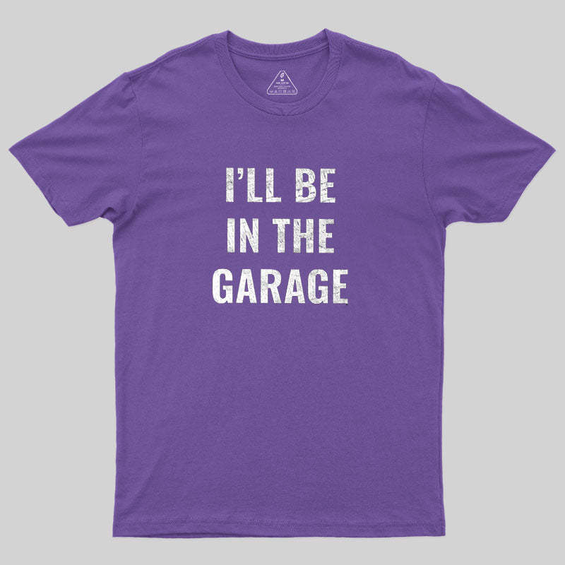 Funny Dad Shirt, I'll Be In The Garage Geek T-Shirt