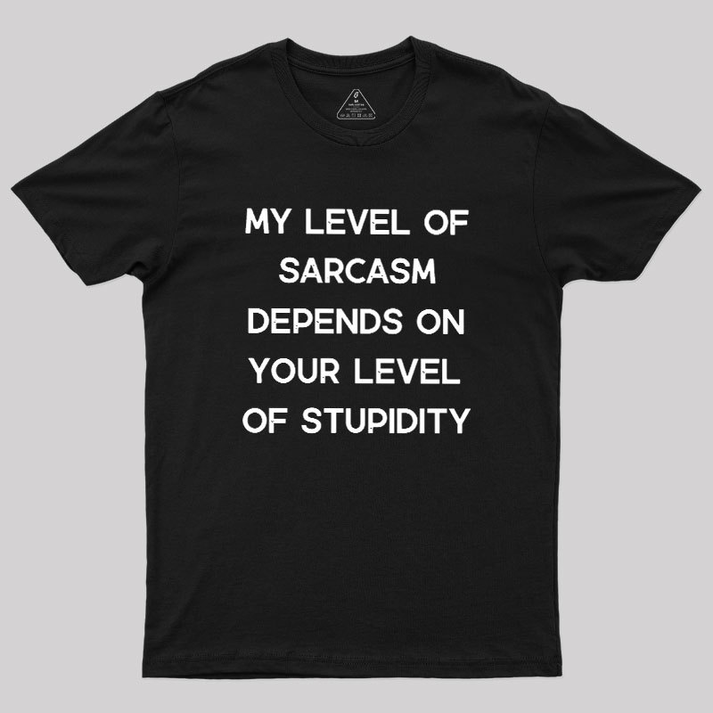 My Level of Sarcasm Depends on Your Level of Stupidity Geek T-Shirt