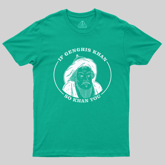 If Genghis Khan So Khan You Geek T-Shirt