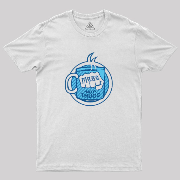 Mugs Not Thugs Geek T-Shirt