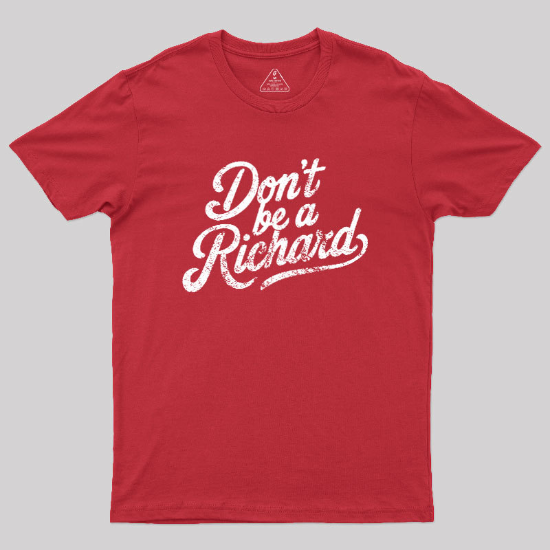 Don��t be a Richard Geek T-Shirt