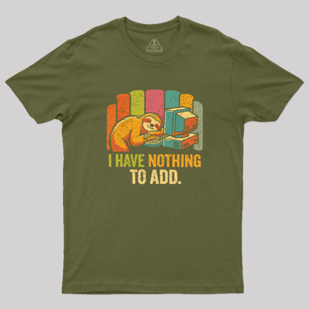 I Have Nothing To Add Geek T-Shirt
