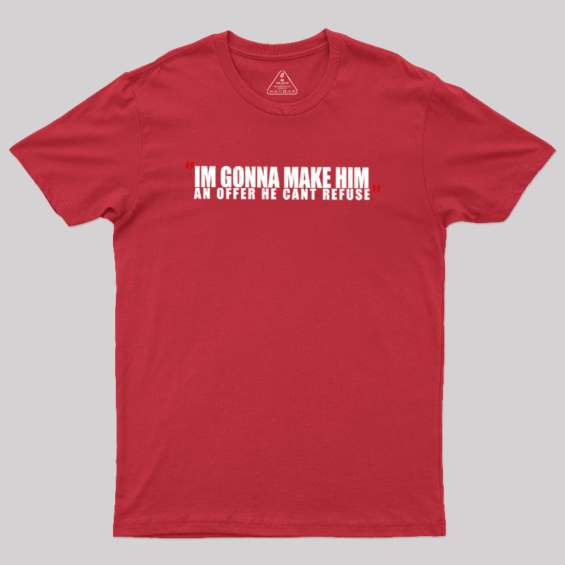 I'm Going To Make Him An Offer He Can't Refuse Geek T-Shirt
