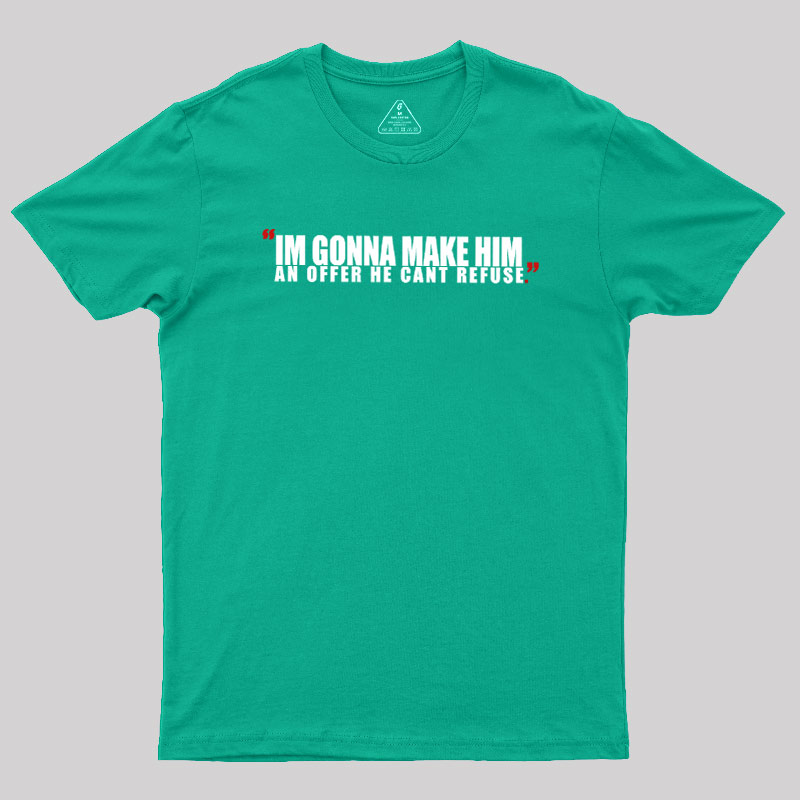 I'm Going To Make Him An Offer He Can't Refuse Geek T-Shirt