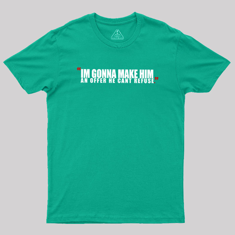 I'm Going To Make Him An Offer He Can't Refuse Geek T-Shirt