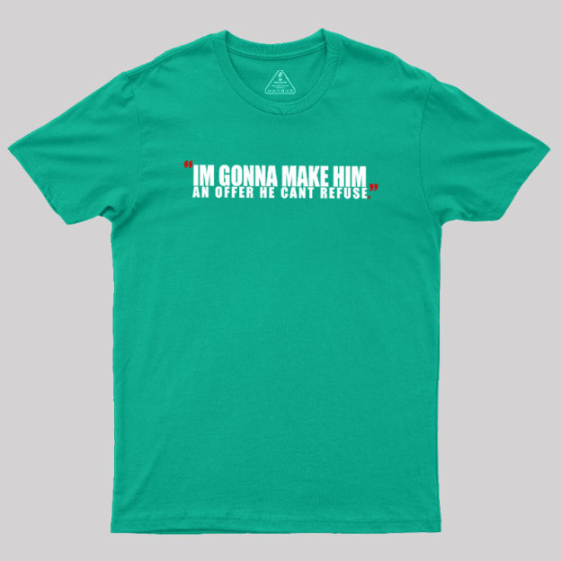 I'm Going To Make Him An Offer He Can't Refuse Geek T-Shirt
