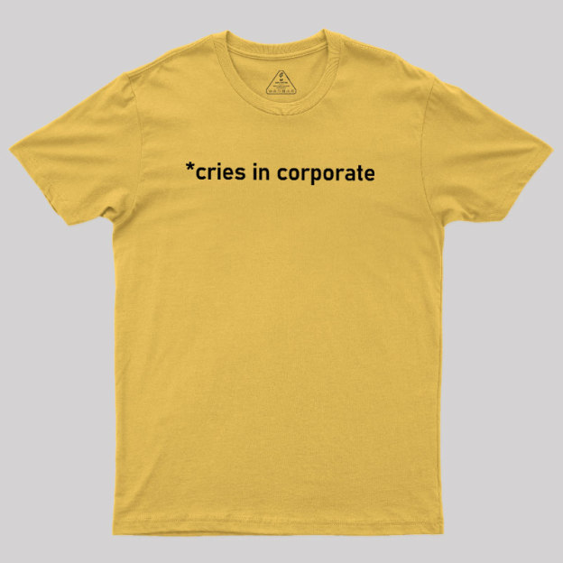 Cries In Corporate Geek T-Shirt