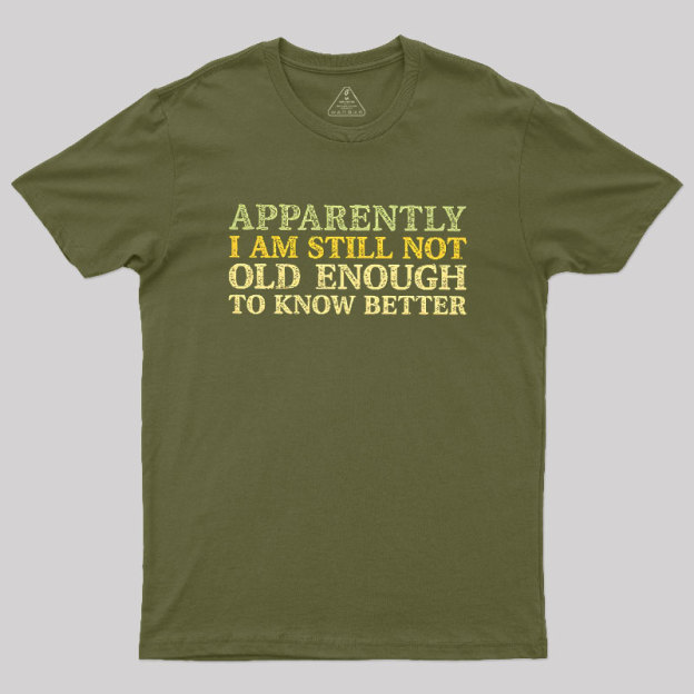 Still Not Old Enough To Know Better Geek T-Shirt