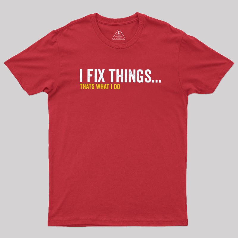 I Fix Things That's What I Do Geek T-Shirt