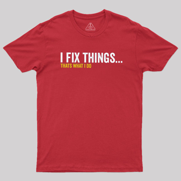 I Fix Things That's What I Do Geek T-Shirt