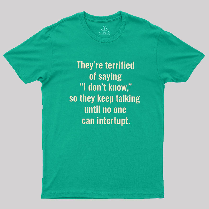 Terrified of Saying I Don��t Know Geek T-Shirt