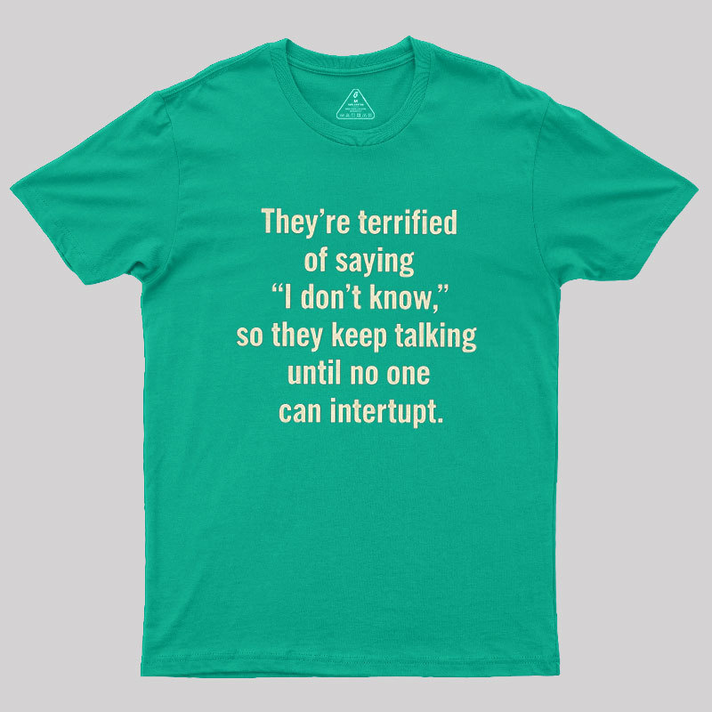 Terrified of Saying I Don��t Know Geek T-Shirt