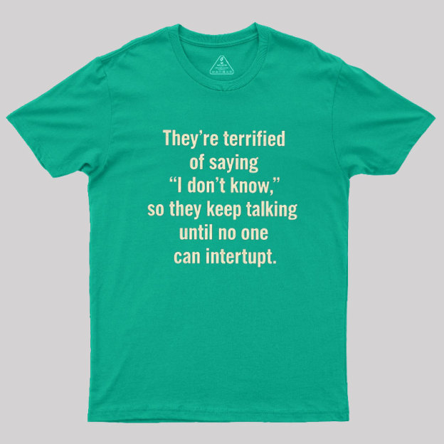 Terrified of Saying I Don��t Know Geek T-Shirt