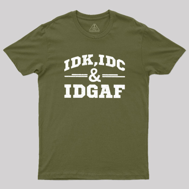 IDC,IDK & IDGAF Geek T-Shirt