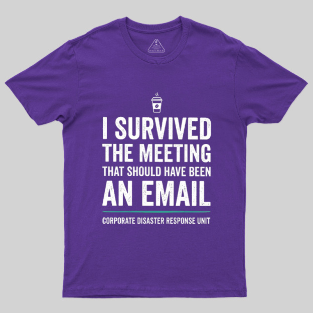 I Survived The Meeting That Should Have Been An Email Geek T-Shirt