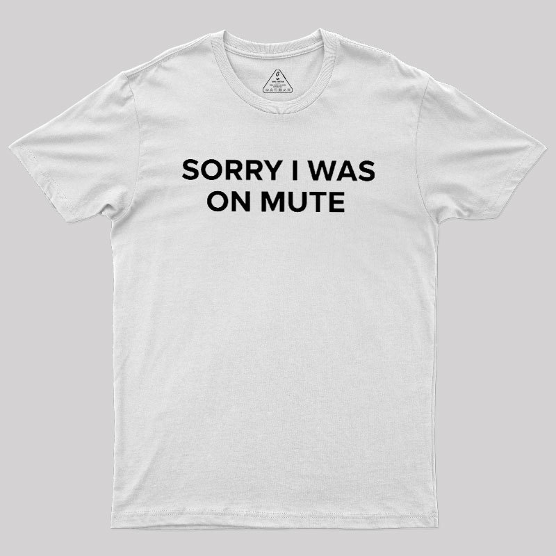 Sorry I Was On Mute Geek T-Shirt
