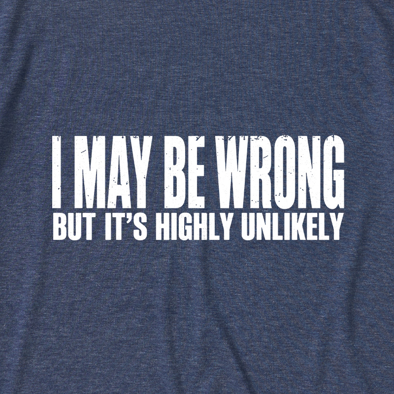 I May Be Wrong But It's Highly Unlikely Ultra Soft Heather Tees