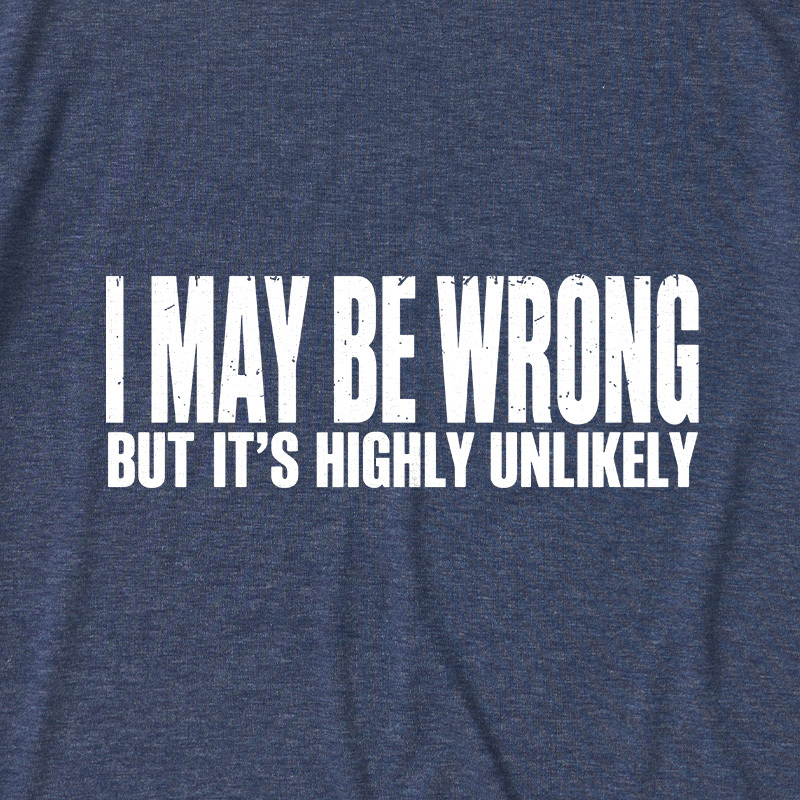 I May Be Wrong But It's Highly Unlikely Ultra Soft Heather Tees