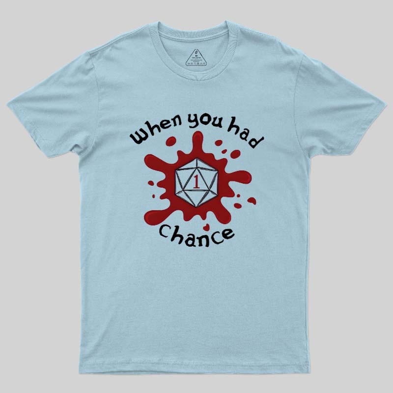 When You Had 1 Chance Geek T-Shirt