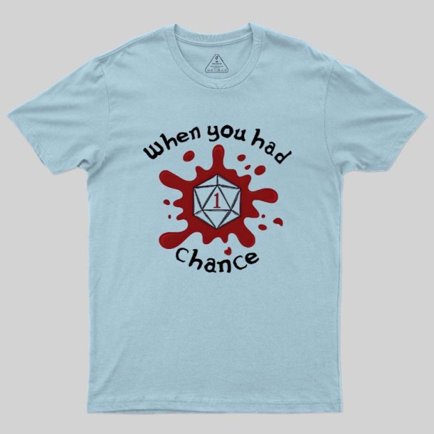 When You Had 1 Chance Geek T-Shirt