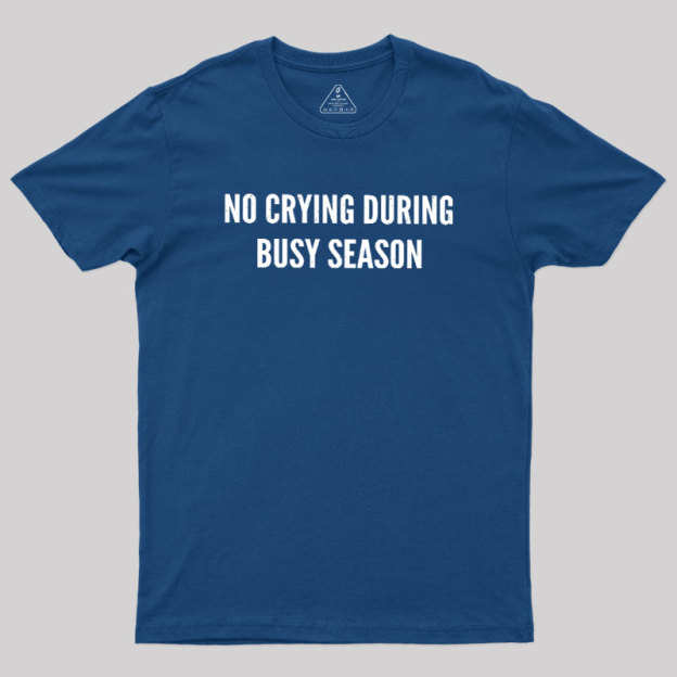 No Crying During Busy Season Geek T-Shirt
