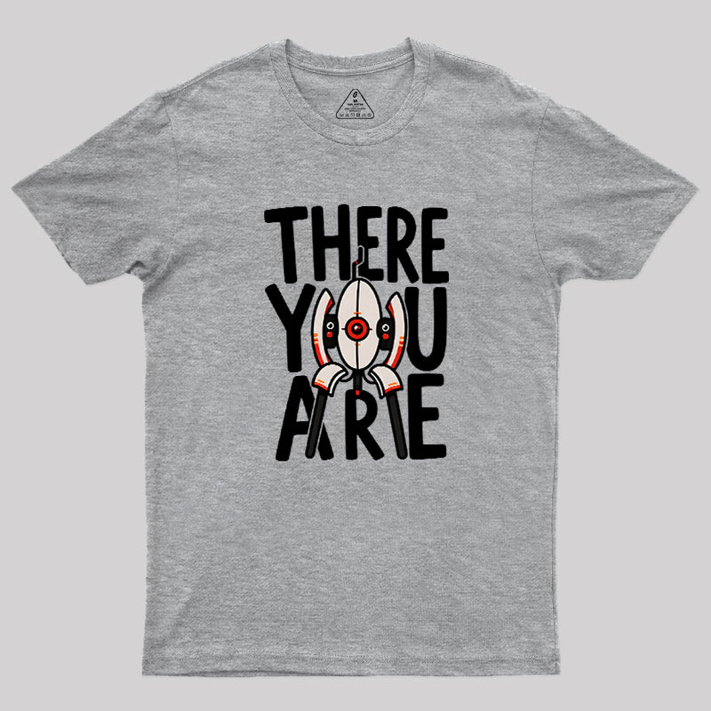 There You Are Geek T-Shirt