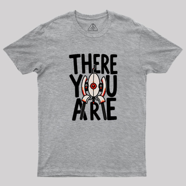 There You Are Geek T-Shirt