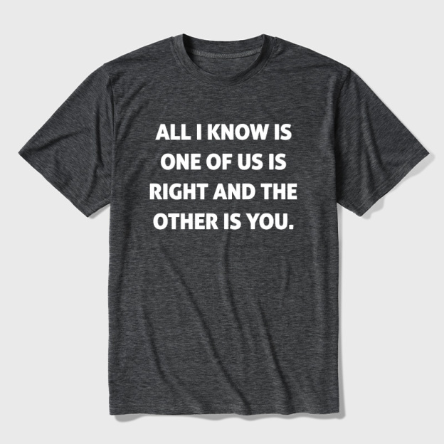 One Of Us Is Right The Other One Is You Ultra Soft Heather Tee