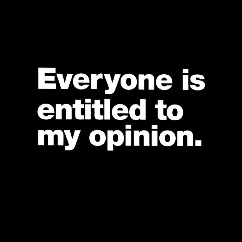 Everyone Is Entitled To My Opinion Geek T-Shirt