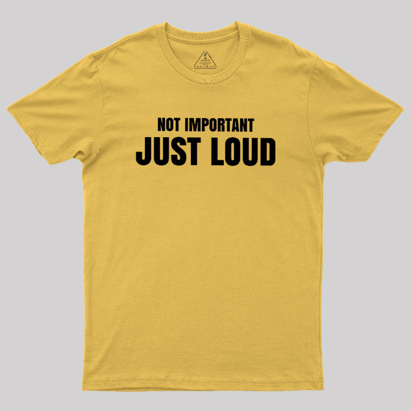 Not Important Just Loud Geek T-Shirt