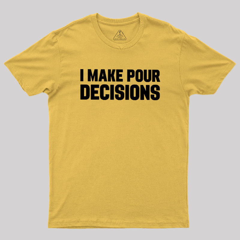 I Make Pour Decisions Geek T-Shirt