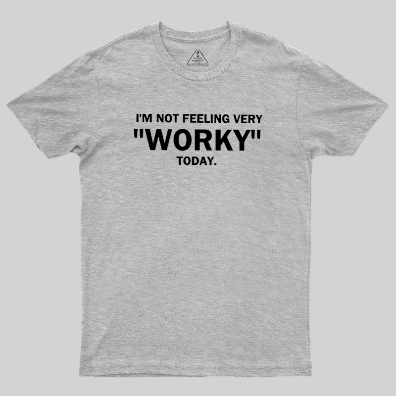 Not Feeling Very Worky Today Geek T-Shirt