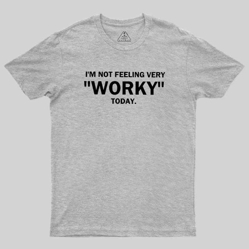 Not Feeling Very Worky Today Geek T-Shirt