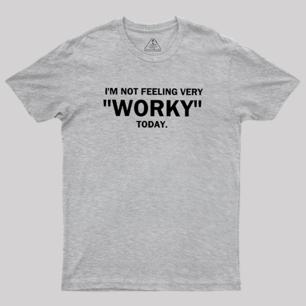 Not Feeling Very Worky Today Geek T-Shirt