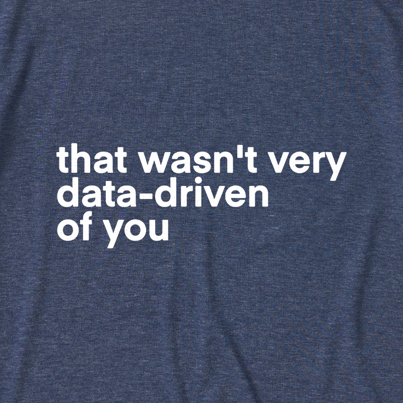 That Wasn't Very Data Driven Of You Ultra Soft Heather Tees