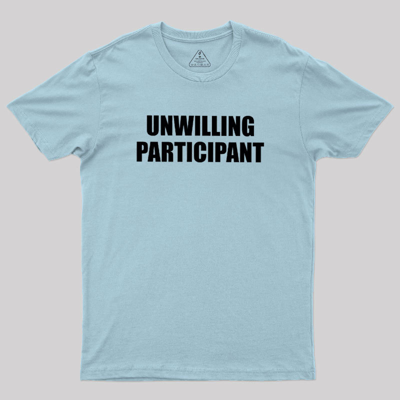 Unwilling Participant Geek T-Shirt